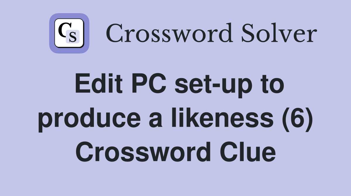 Edit PC set-up to produce a likeness (6) Crossword Clue