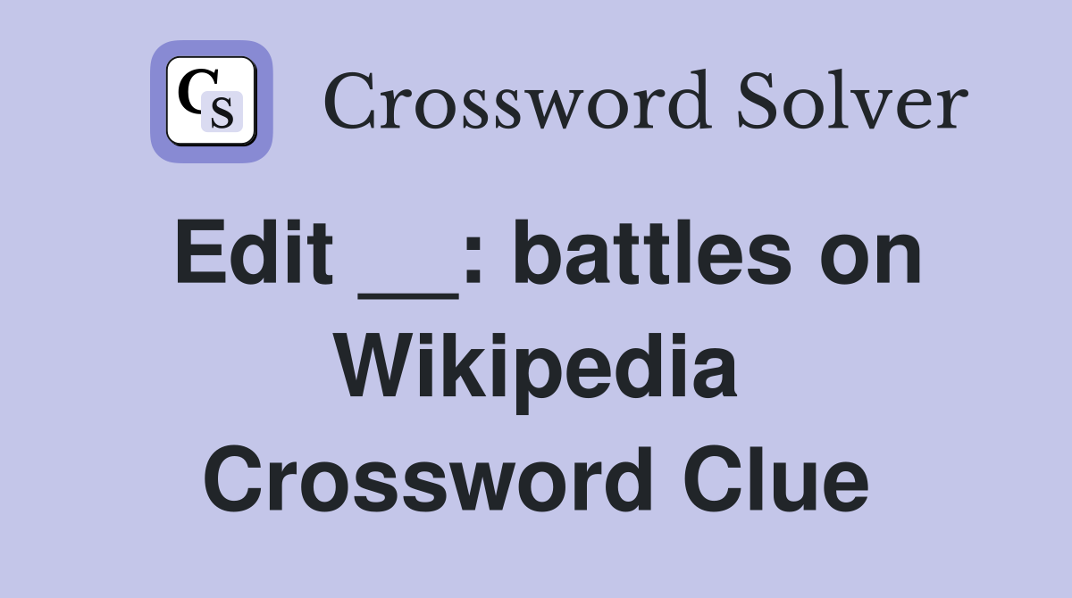 Edit __: battles on Wikipedia Crossword Clue