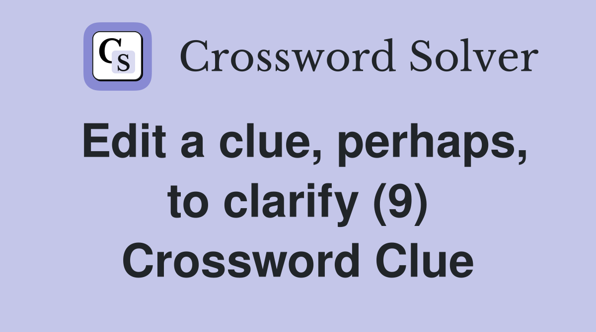 Edit a clue, perhaps, to clarify (9) Crossword Clue