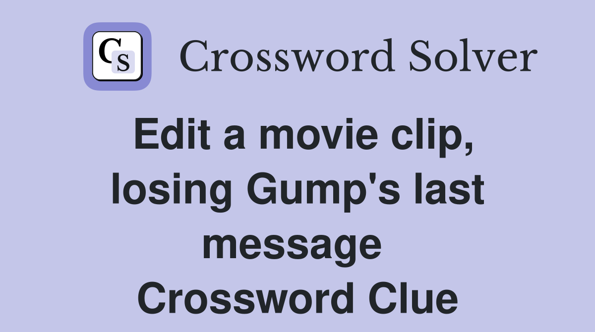 Edit a movie clip, losing Gump's last message  Crossword Clue