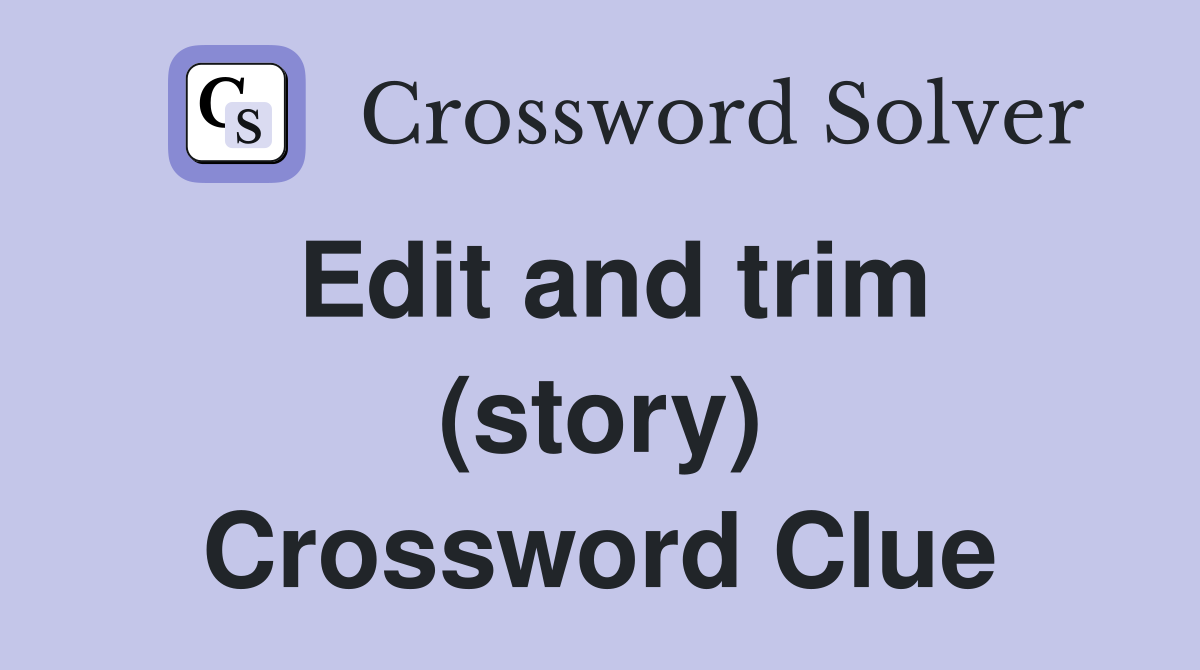 Edit and trim (story) Crossword Clue