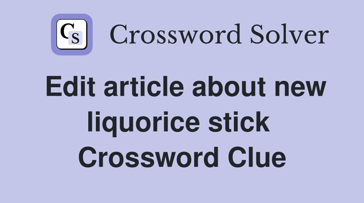 Edit article about new liquorice stick  Crossword Clue