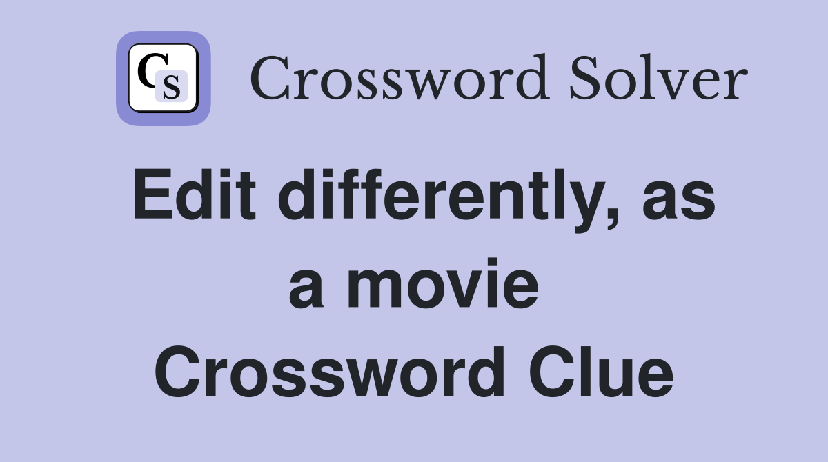 Edit differently, as a movie Crossword Clue