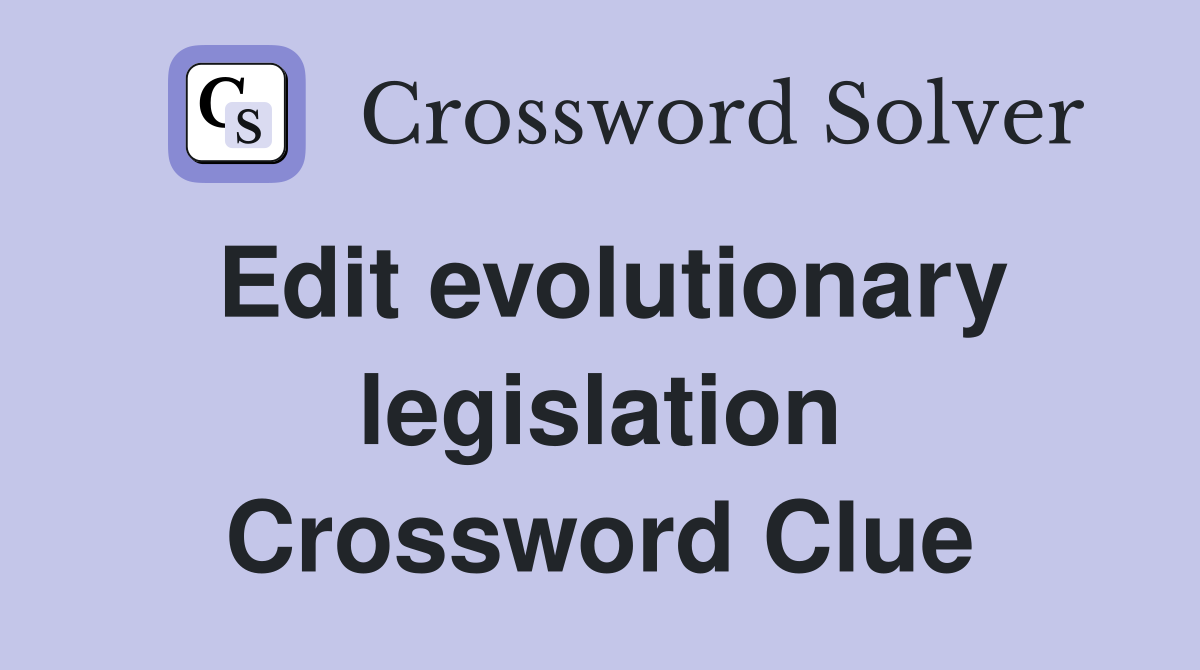 Edit evolutionary legislation Crossword Clue