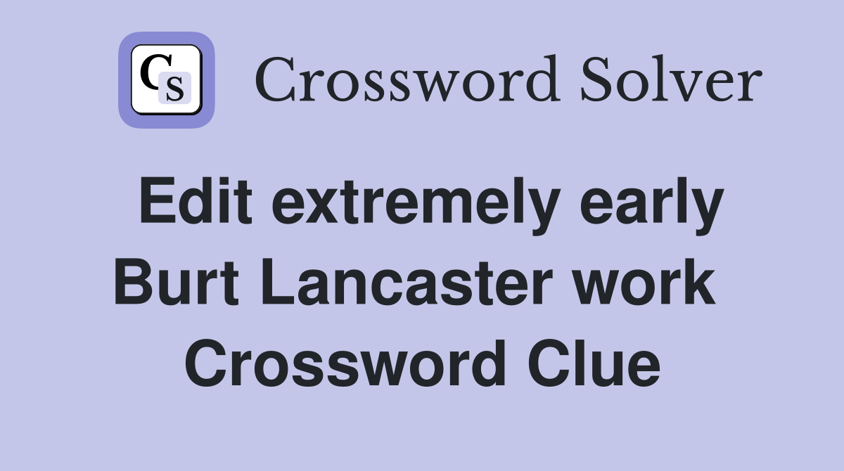Edit extremely early Burt Lancaster work  Crossword Clue