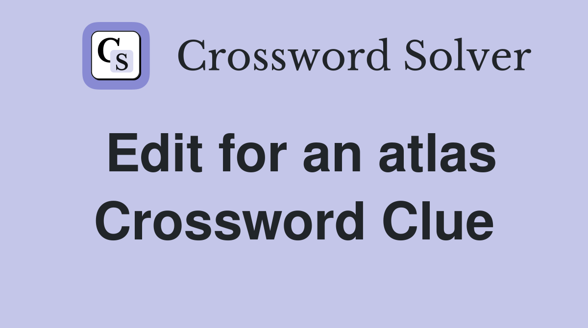 Edit for an atlas Crossword Clue