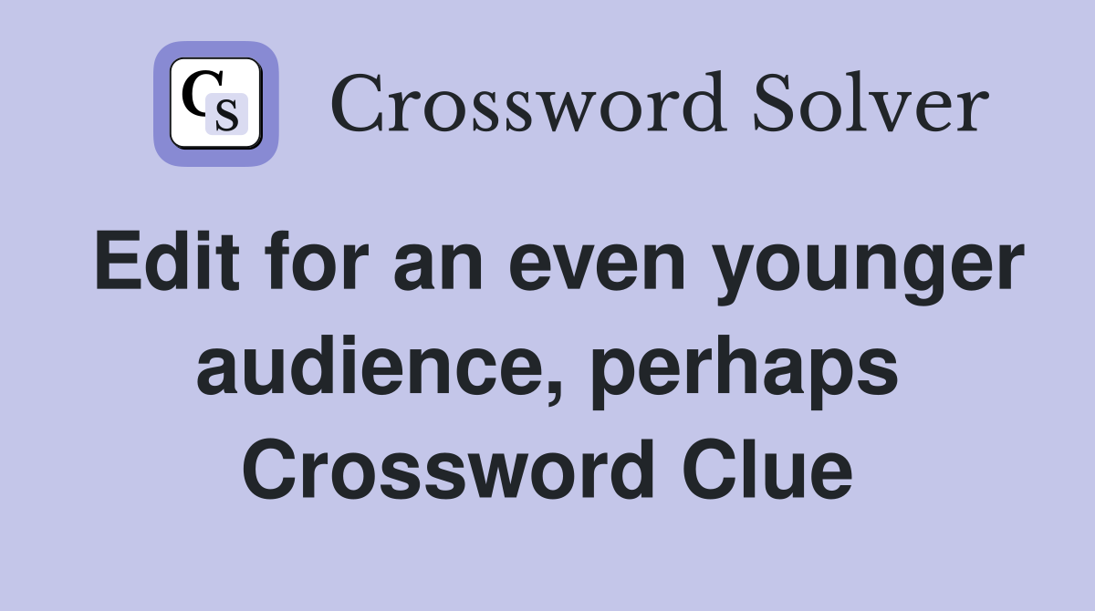 Edit for an even younger audience, perhaps Crossword Clue