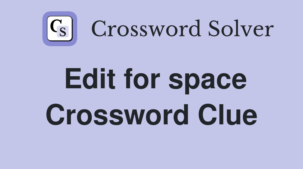 Edit for space Crossword Clue