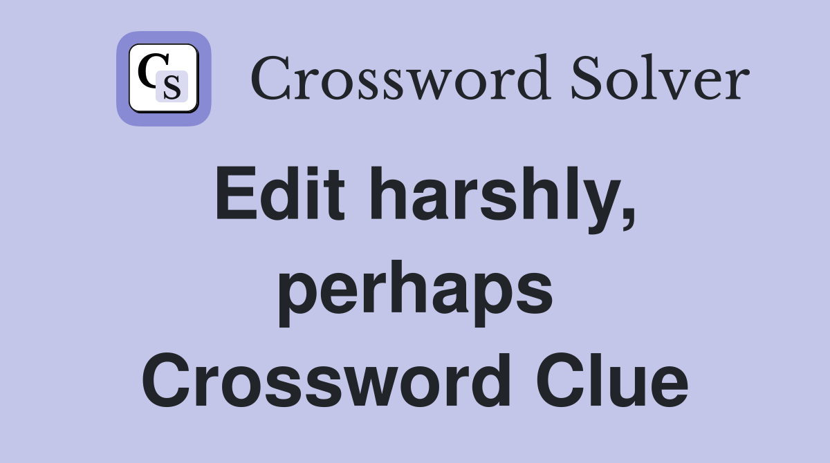 Edit harshly, perhaps Crossword Clue
