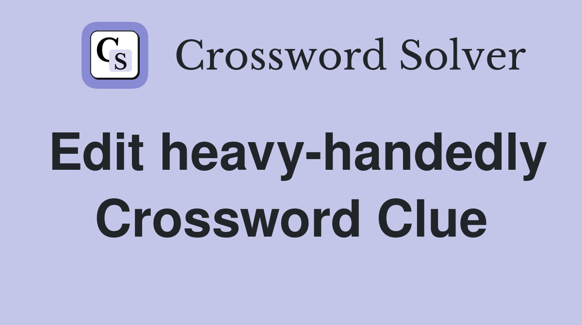 Edit heavy-handedly Crossword Clue