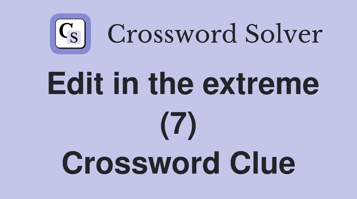 Edit in the extreme (7) Crossword Clue