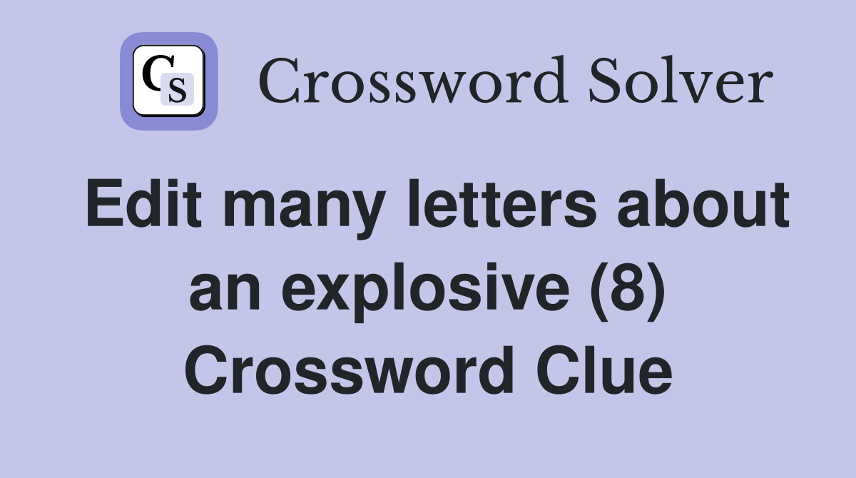 Edit many letters about an explosive (8) Crossword Clue