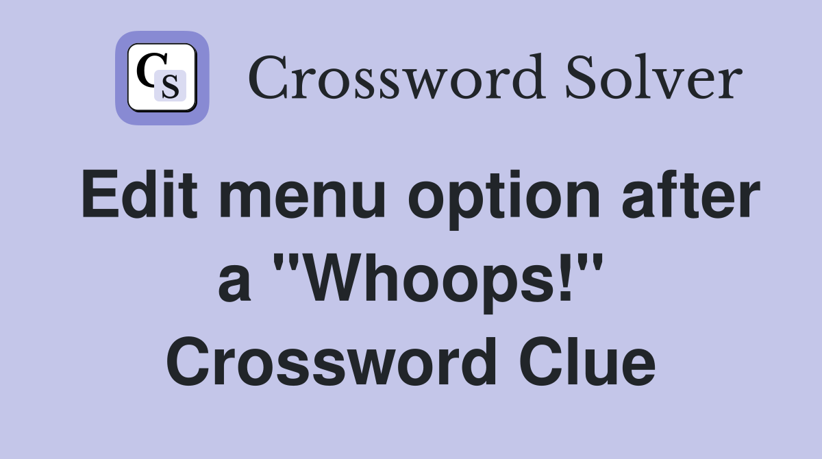 Edit menu option after a "Whoops!" Crossword Clue