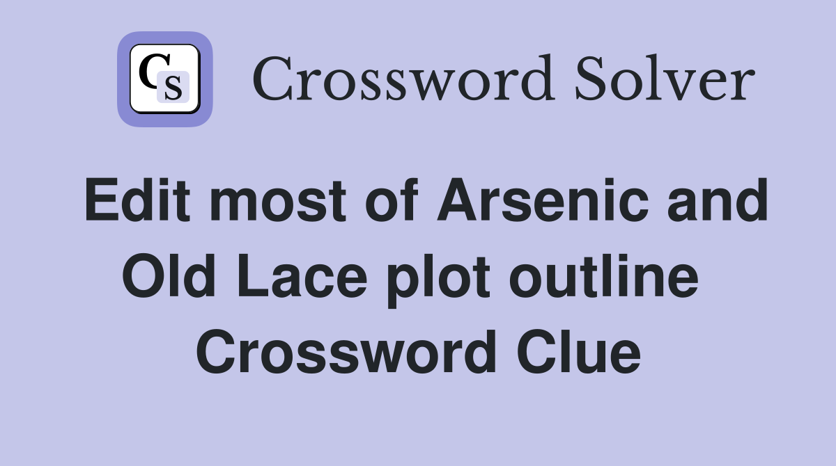 Edit most of Arsenic and Old Lace plot outline  Crossword Clue