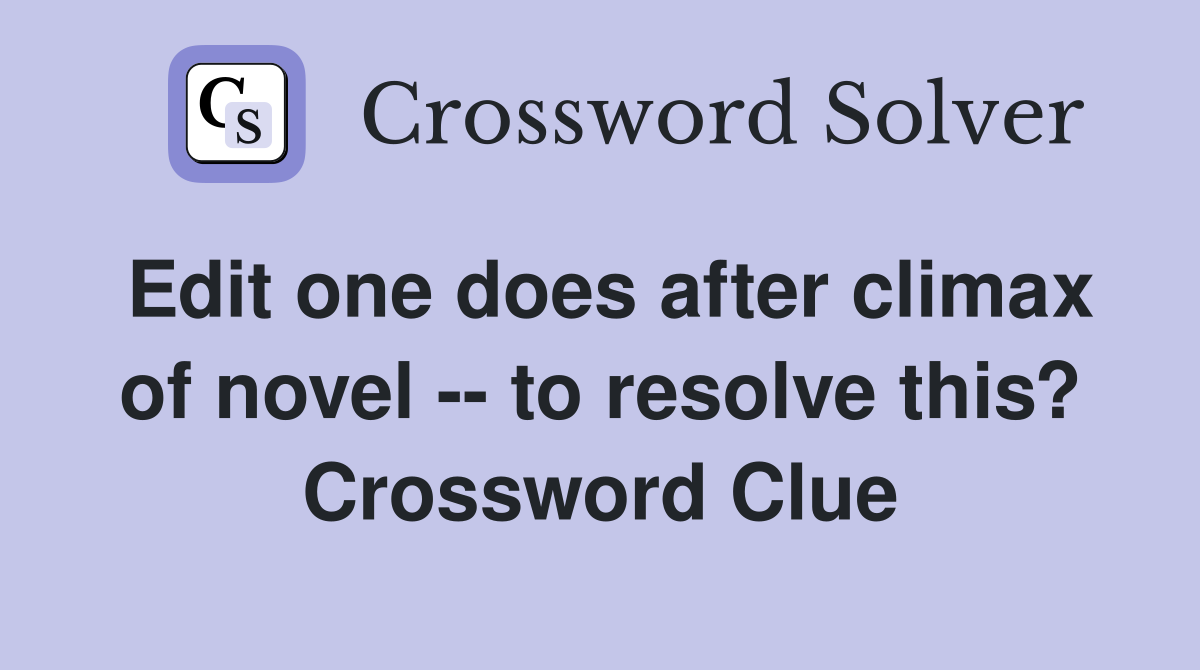 Edit one does after climax of novel -- to resolve this? Crossword Clue