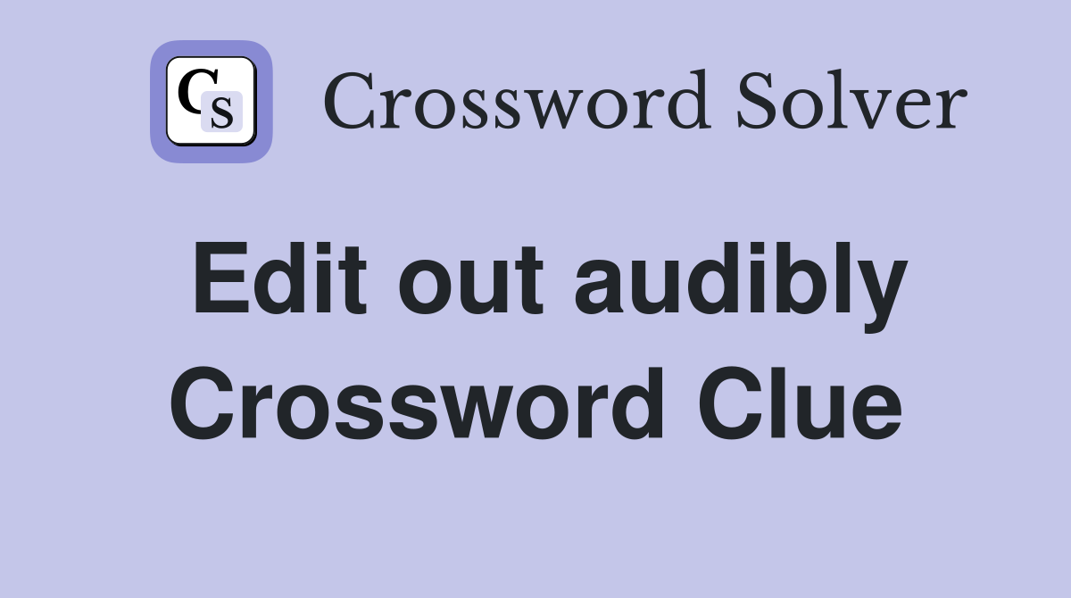 Edit out audibly Crossword Clue