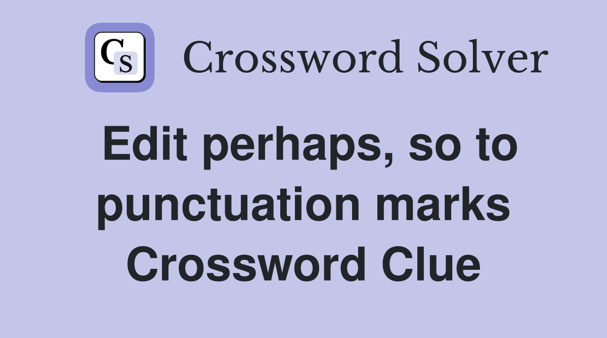 Edit perhaps, so to punctuation marks Crossword Clue