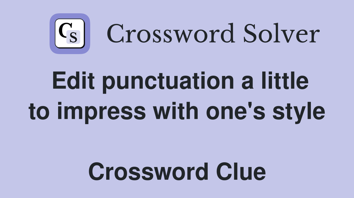 Edit punctuation a little to impress with one's style  Crossword Clue