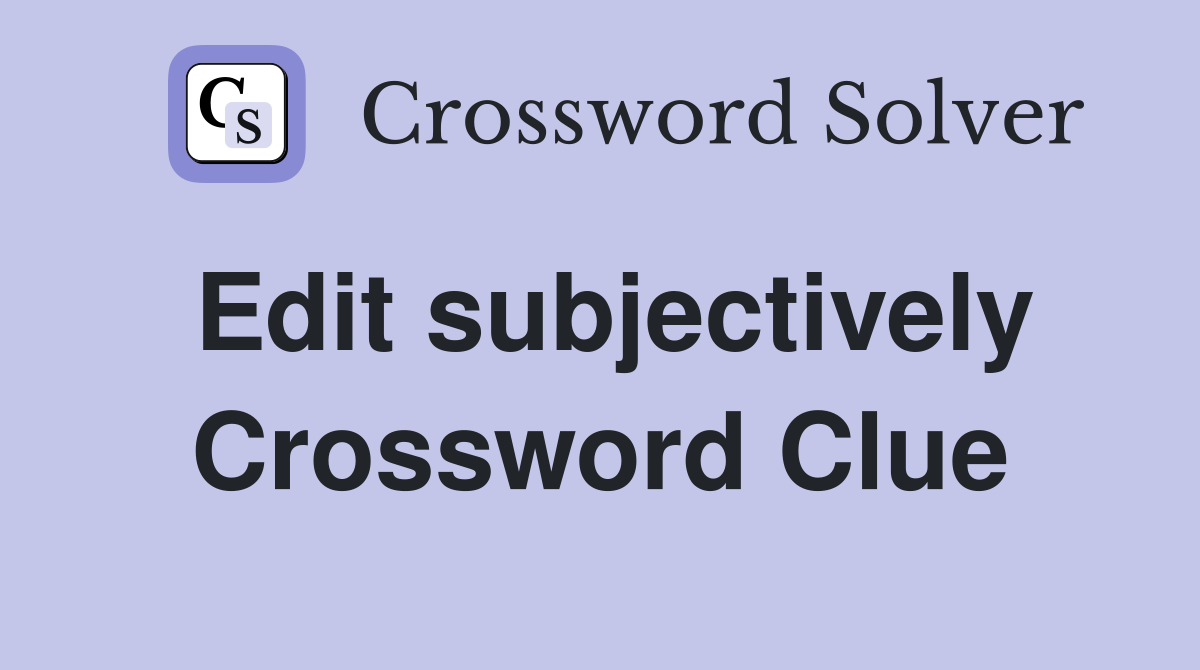 Edit subjectively Crossword Clue