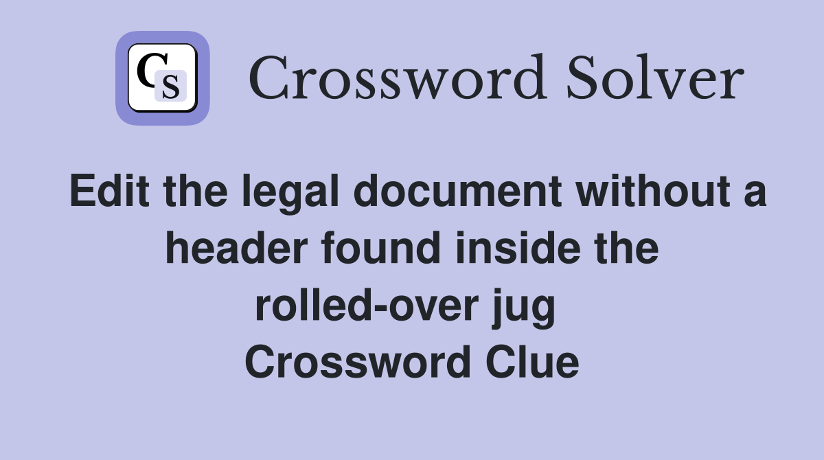 Edit the legal document without a header found inside the rolled-over jug  Crossword Clue