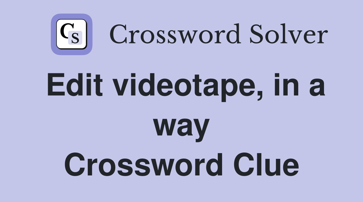 Edit videotape, in a way Crossword Clue