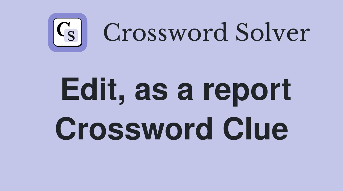 Edit, as a report Crossword Clue
