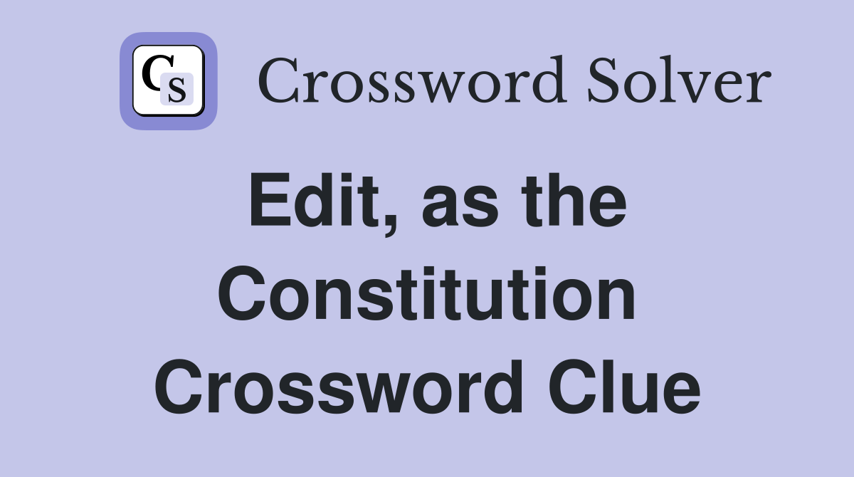 Edit, as the Constitution Crossword Clue