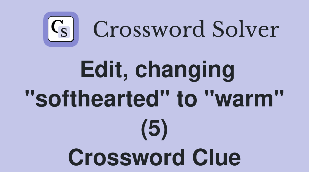 Edit, changing "softhearted" to "warm" (5) Crossword Clue