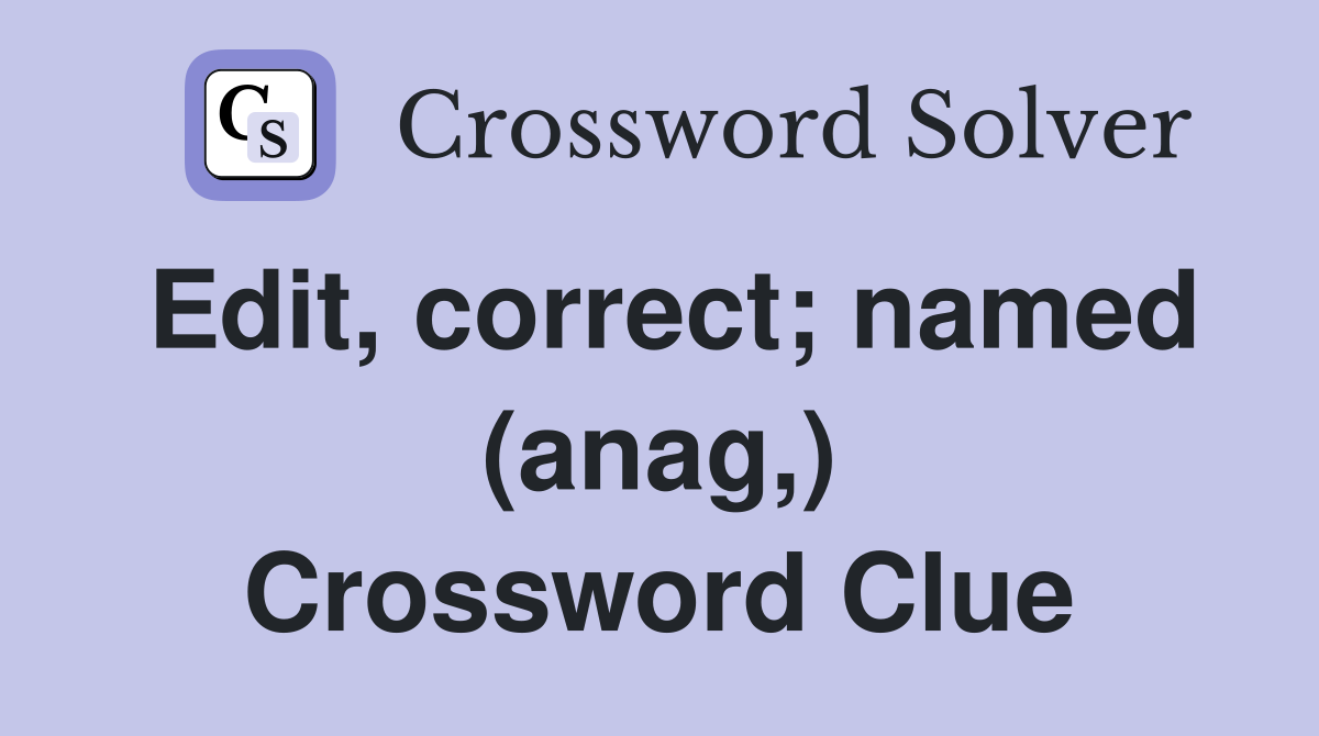 Edit, correct; named (anag,) Crossword Clue