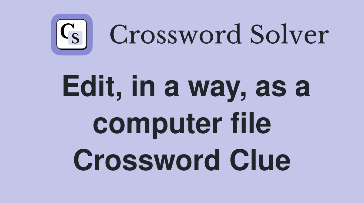 Edit, in a way, as a computer file Crossword Clue