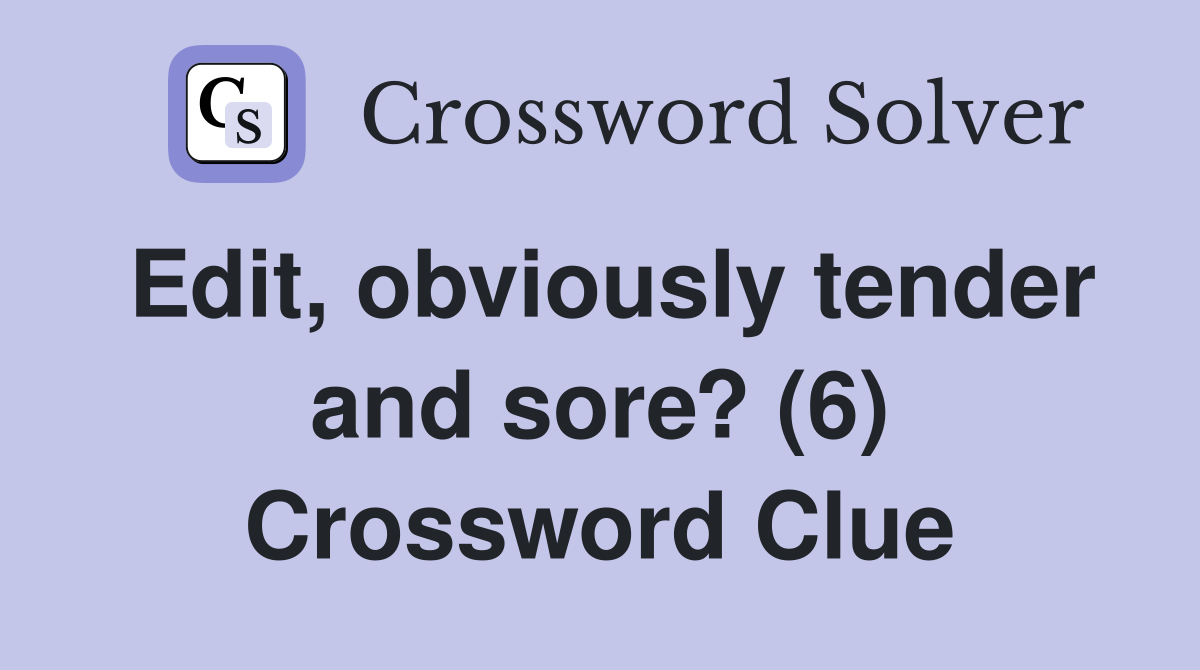 Edit, obviously tender and sore? (6) Crossword Clue