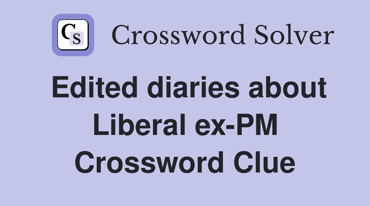Edited diaries about Liberal ex-PM Crossword Clue