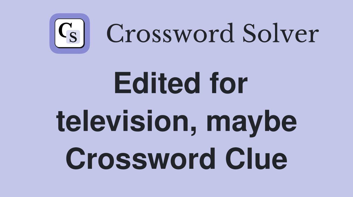 Edited for television, maybe Crossword Clue