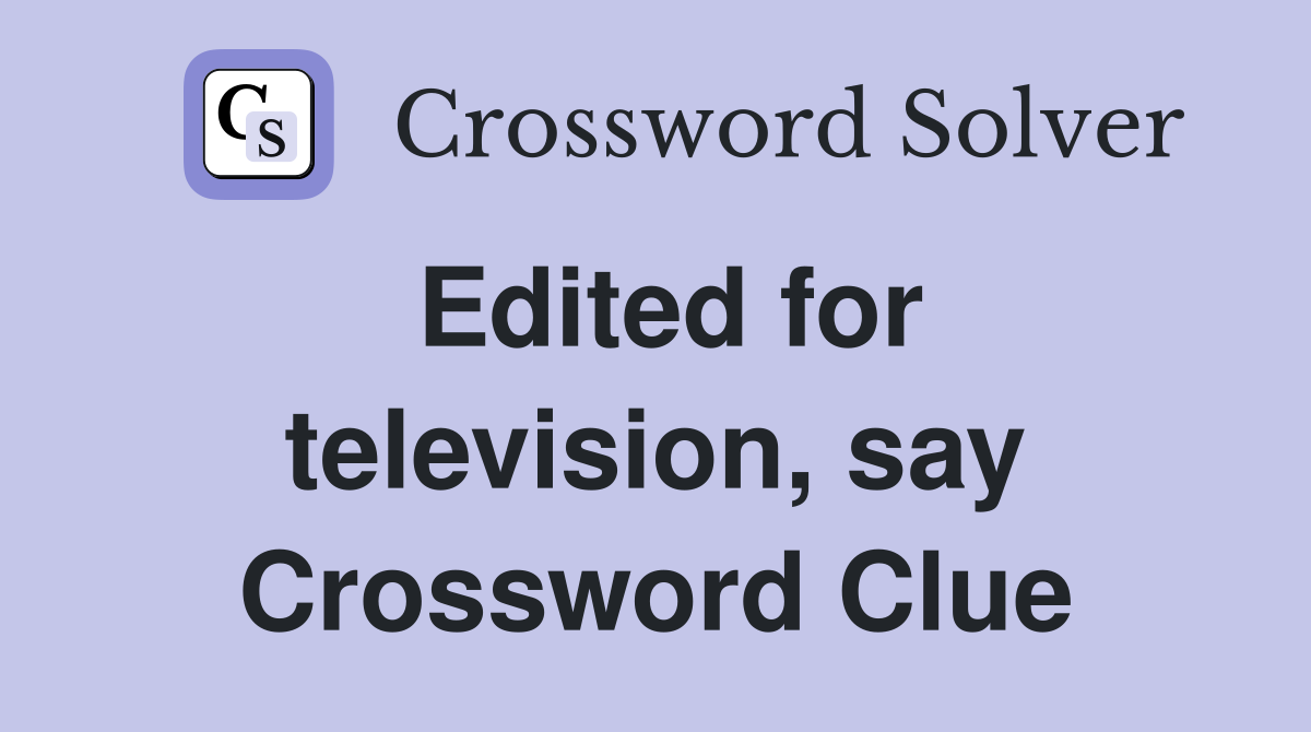 Edited for television, say Crossword Clue
