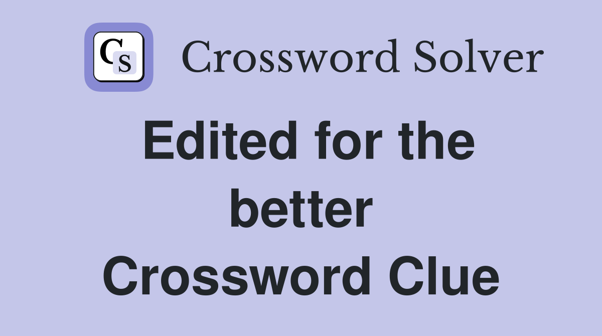 Edited for the better Crossword Clue