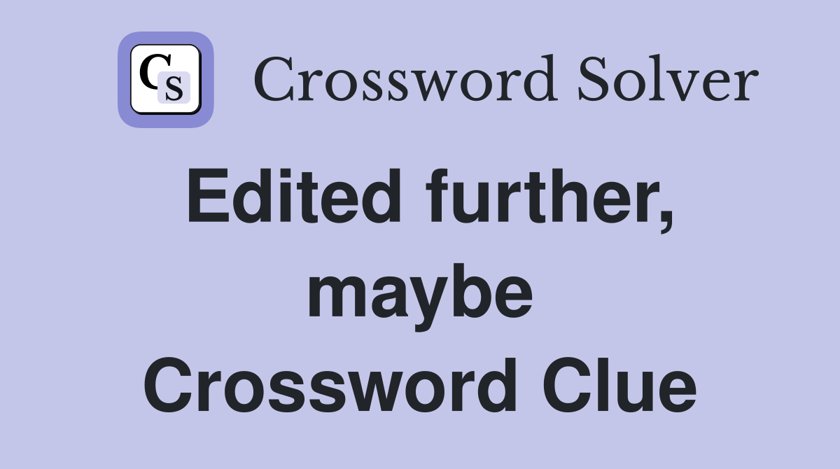 Edited further, maybe Crossword Clue