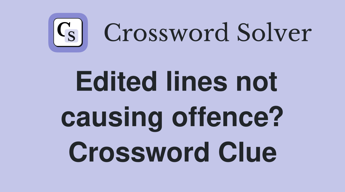 Edited lines not causing offence? Crossword Clue