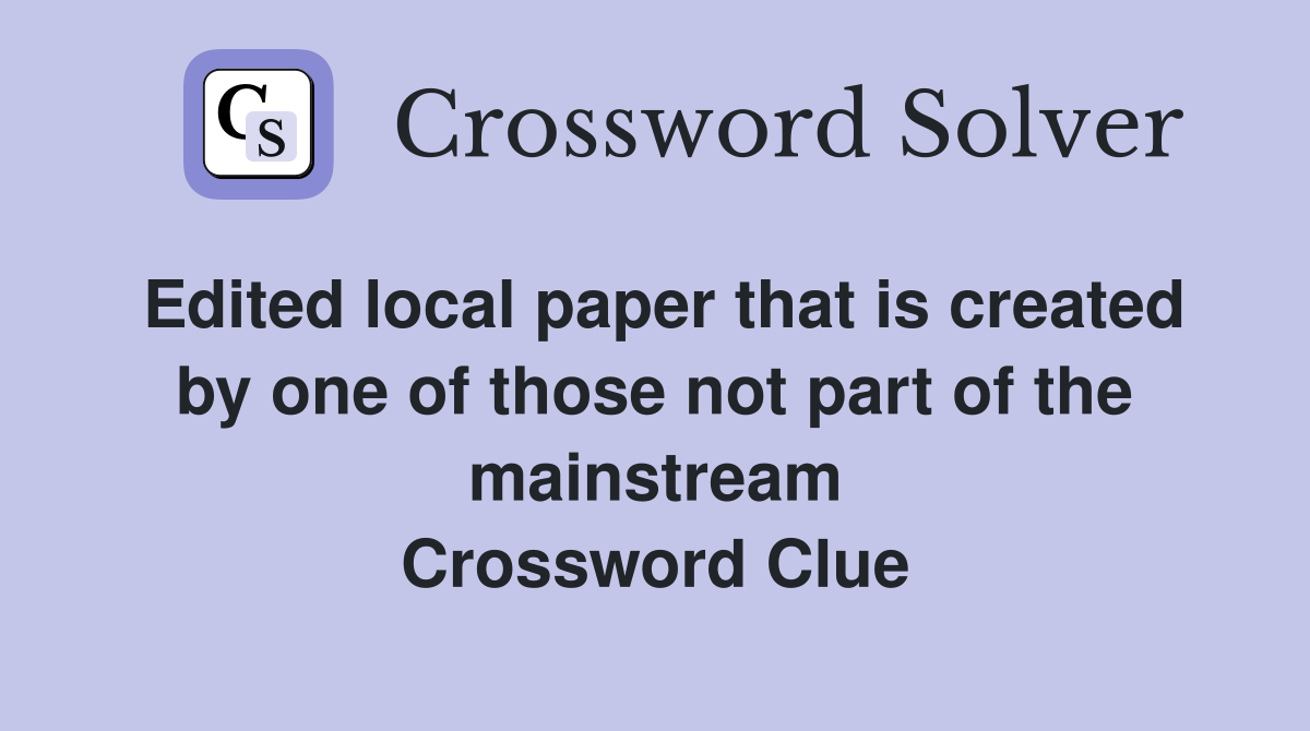 Edited local paper that is created by one of those not part of the mainstream Crossword Clue
