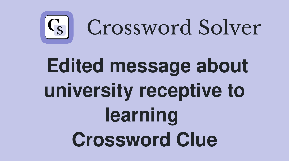 Edited message about university receptive to learning  Crossword Clue