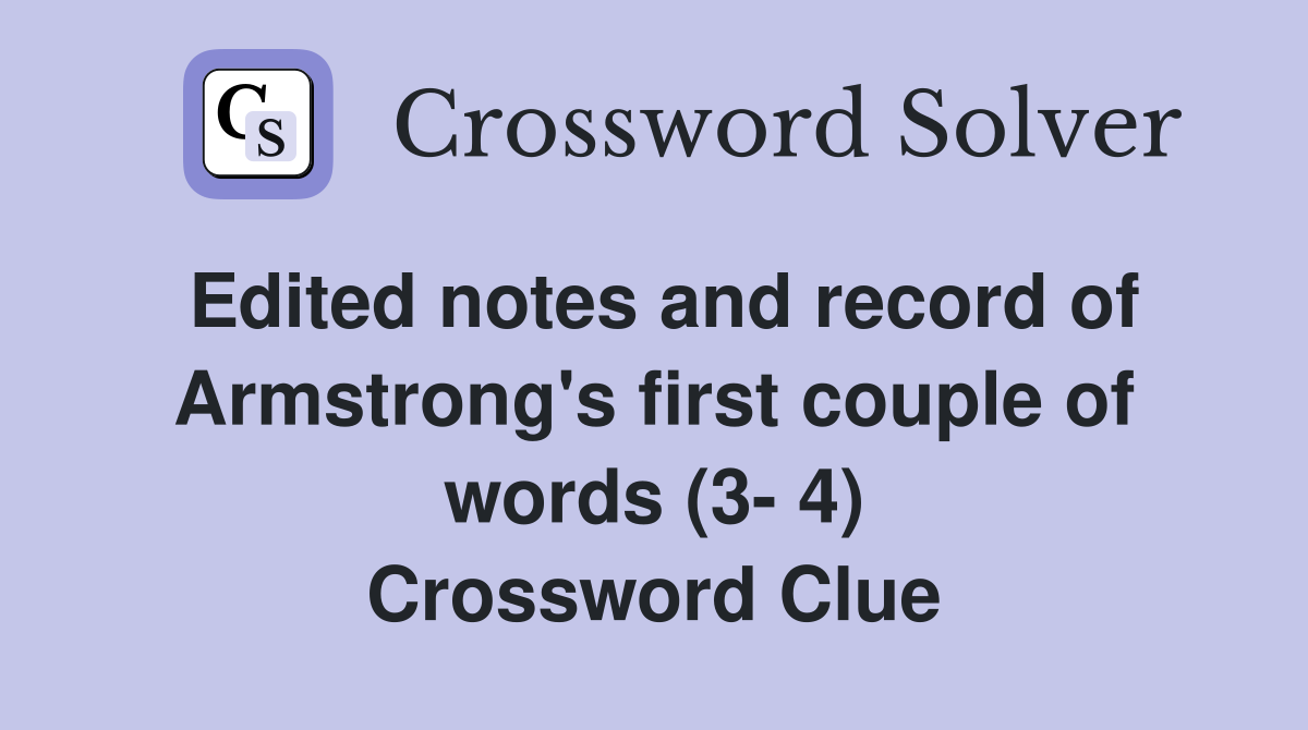 Edited notes and record of Armstrong's first couple of words (3- 4) Crossword Clue