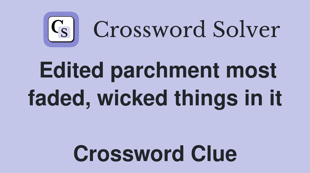 Edited parchment most faded, wicked things in it  Crossword Clue