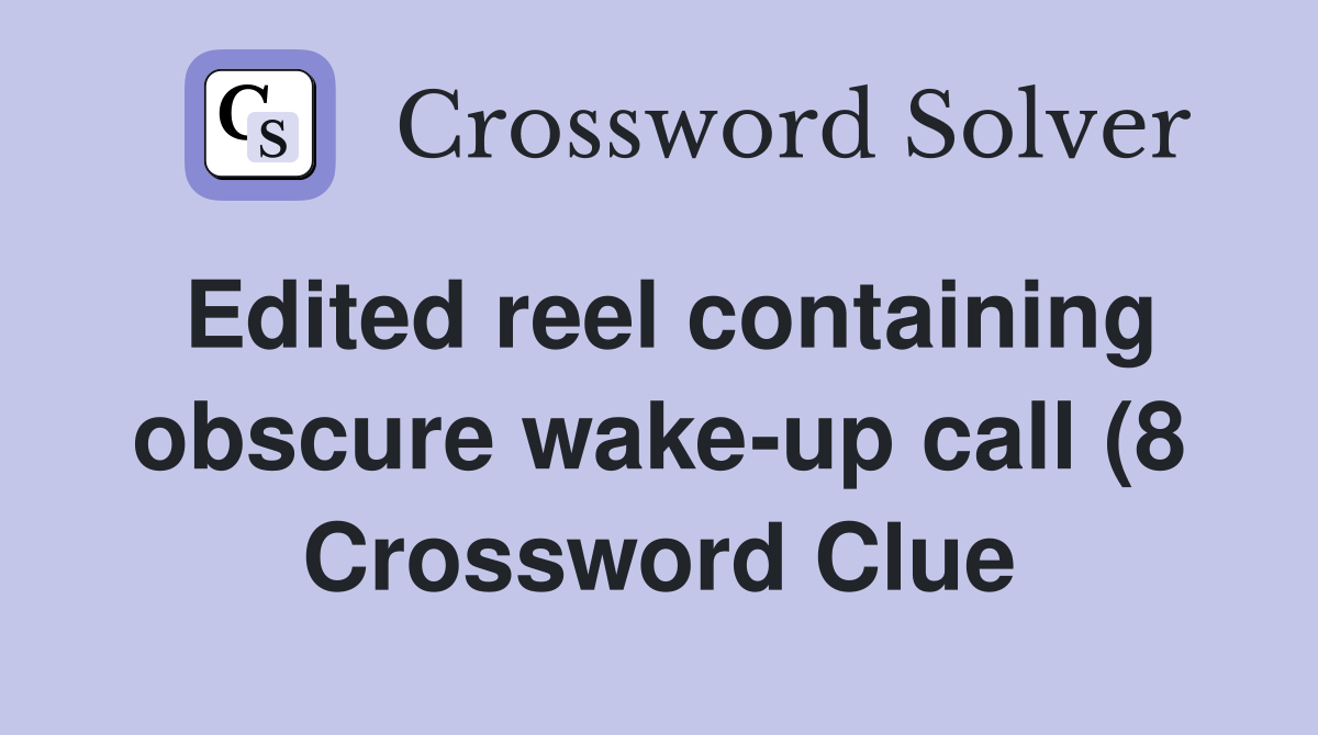 Edited reel containing obscure wake up call (8) Crossword Clue Edited reel containing obscure wake up call (8) Crossword Clue