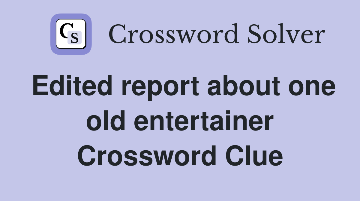 Edited report about one old entertainer Crossword Clue