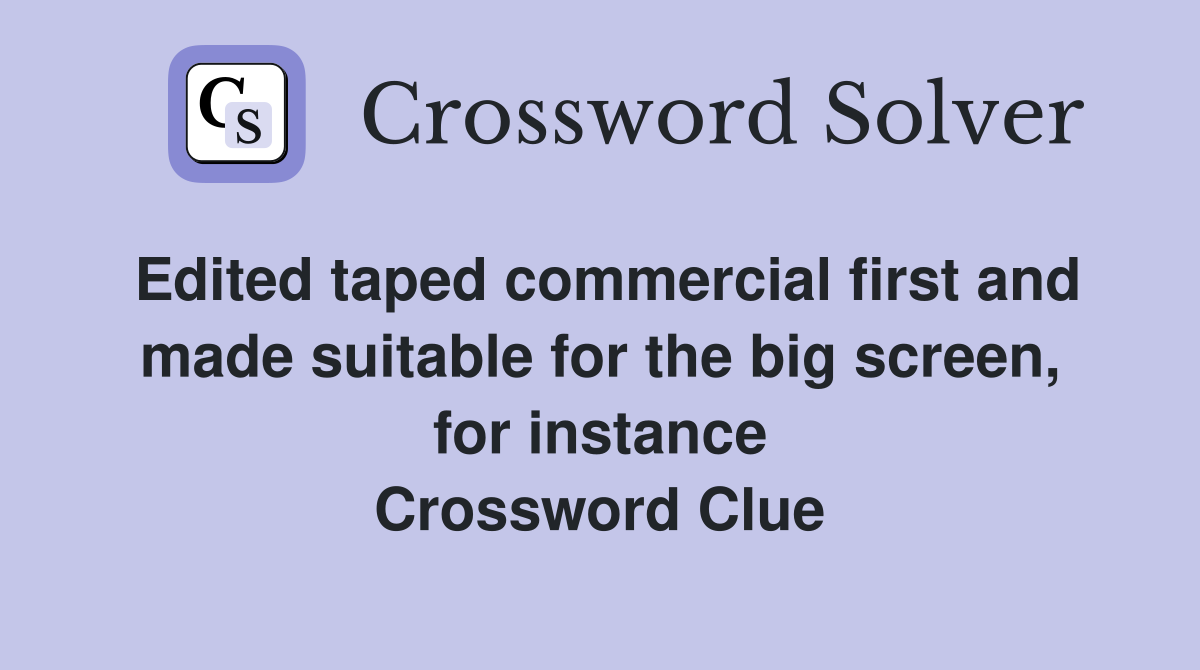 Edited taped commercial first and made suitable for the big screen, for instance Crossword Clue