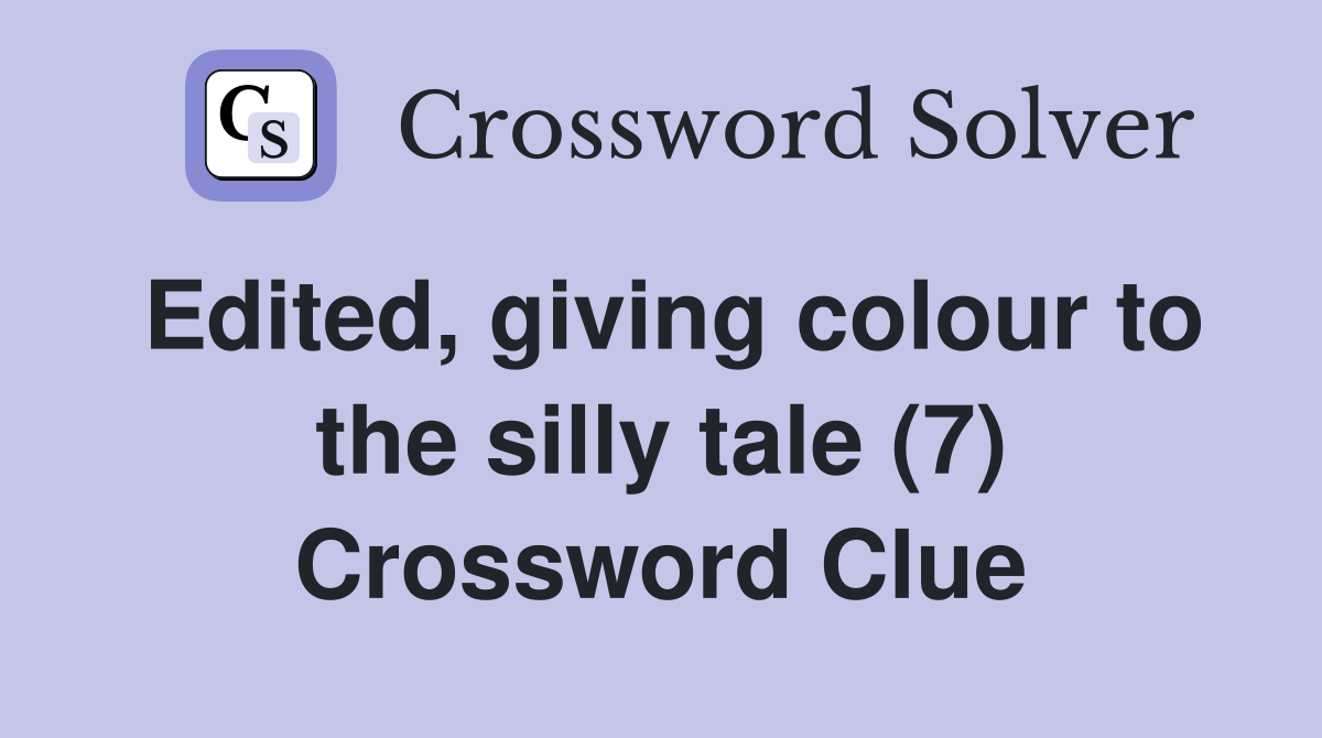 Edited, giving colour to the silly tale (7) Crossword Clue