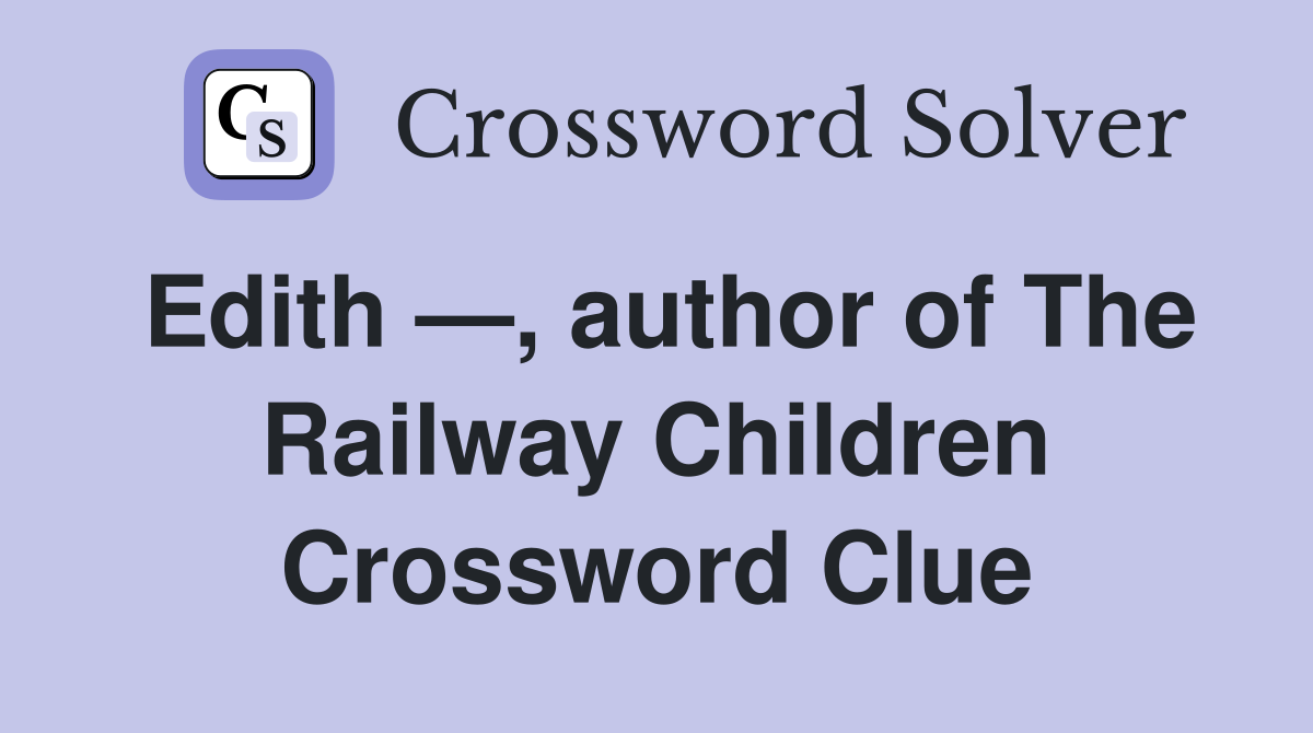 Edith —, author of The Railway Children Crossword Clue