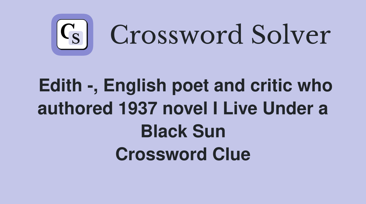 Edith -, English poet and critic who authored 1937 novel I Live Under a Black Sun Crossword Clue
