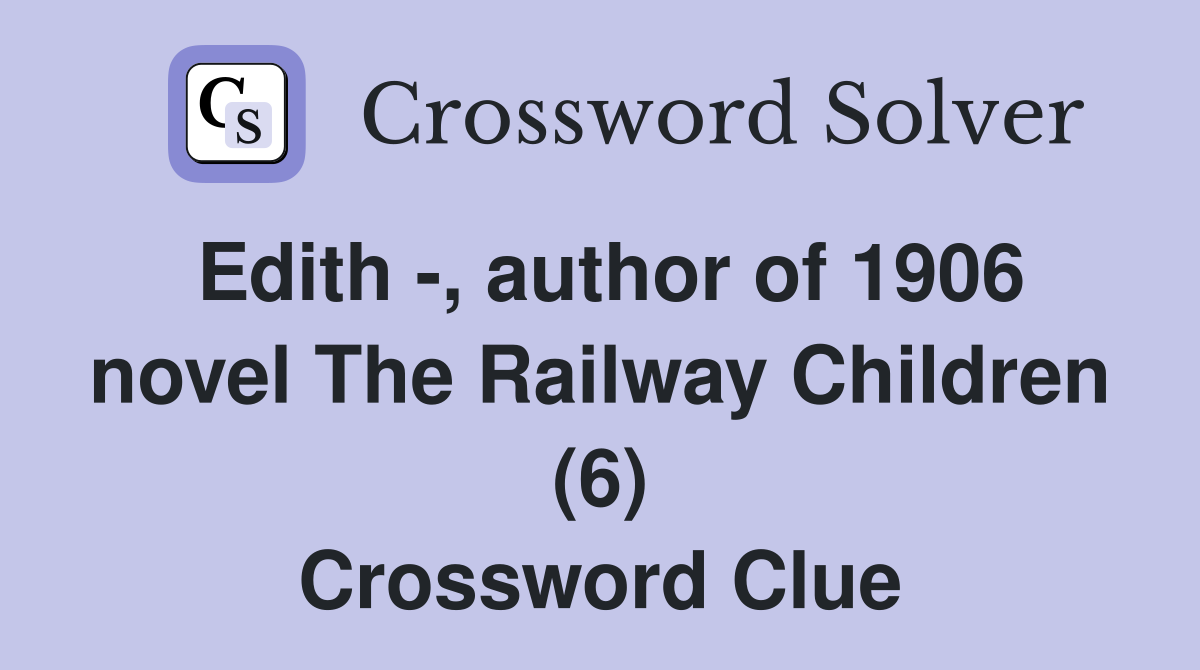 Edith -, author of 1906 novel The Railway Children (6) Crossword Clue