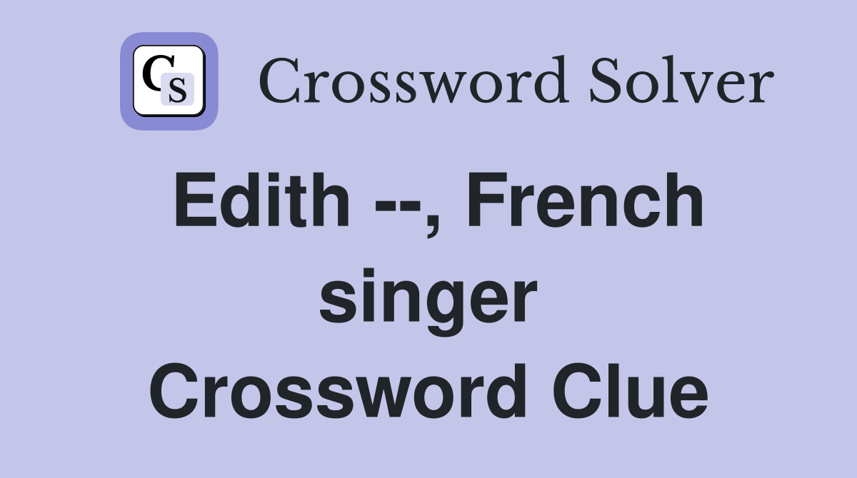 Edith --, French singer Crossword Clue