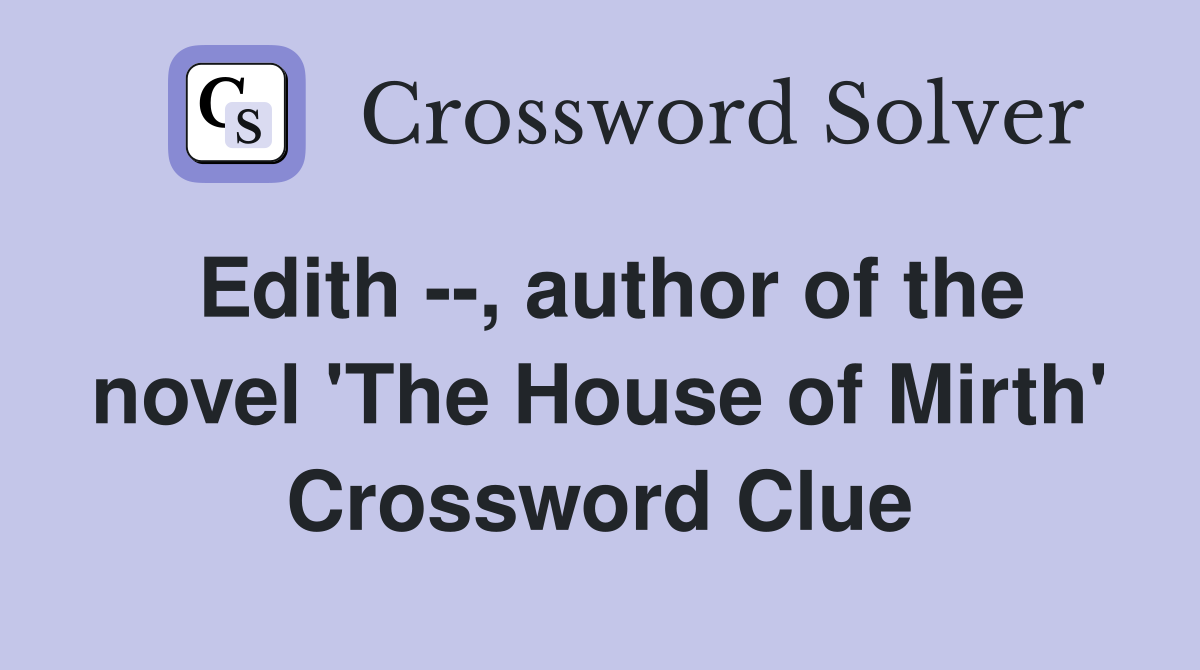 Edith --, author of the novel 'The House of Mirth' Crossword Clue